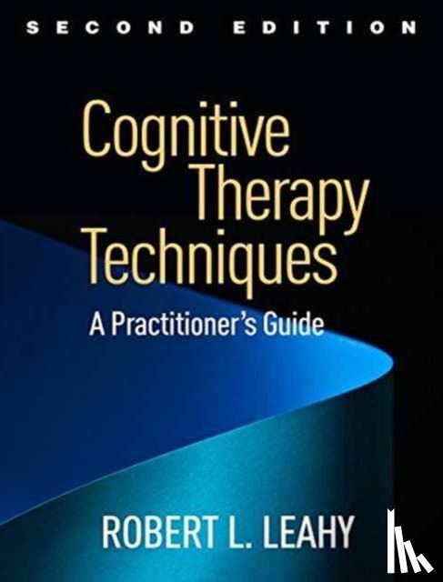 Leahy, Robert L. (Weill Cornell Medical College - Cognitive Therapy Techniques, Second Edition