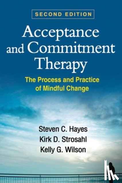 Hayes, Steven C. (University of Nevada, Strosahl, Kirk D., Wilson, Kelly G. (University of Mississippi - Acceptance and Commitment Therapy, Second Edition