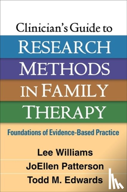 Williams, Lee (University of San Diego, Patterson, JoEllen (University of San Diego; University of California, Edwards, Todd M. (University of San Diego - Clinician's Guide to Research Methods in Family Therapy