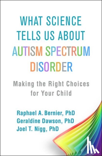 Bernier, Raphael A. (Seattle; Seattle Children's Autism Center, Dawson, Geraldine (Duke University, Nigg, Joel T. (Oregon Health and Science University - What Science Tells Us about Autism Spectrum Disorder