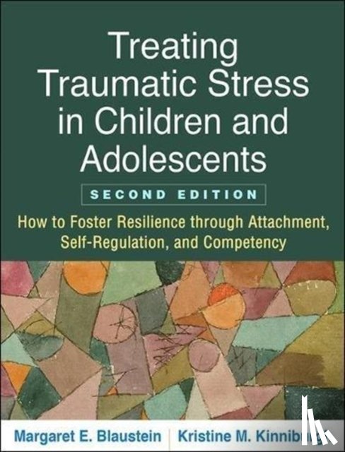 Blaustein, Margaret E. (Center for Trauma Training, Kinniburgh, Kristine M. (Thompson; The Trauma Center at Justice Resource Institute - Treating Traumatic Stress in Children and Adolescents, Second Edition