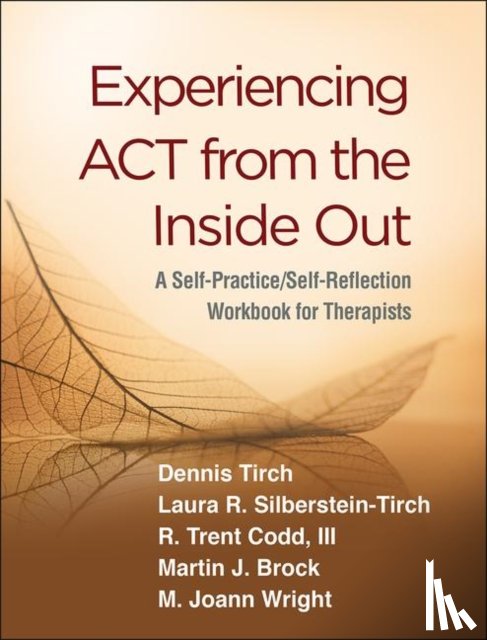 Tirch, Dennis (The Center for Compassion Focused Therapy, Silberstein-Tirch, Laura R. (New York; Yeshiva University, Codd, R. Trent, Brock, Martin J. (University of Derby - Experiencing ACT from the Inside Out
