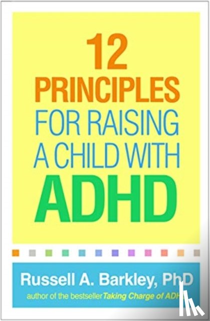 Barkley, Russell A. (Virginia Commonwealth University School of Medicine - 12 Principles for Raising a Child with ADHD