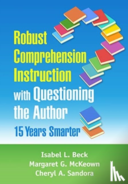 Beck, Isabel L., McKeown, Margaret G. (University of Pittsburgh, Sandora, Cheryl A. (University of Pittsburgh - Robust Comprehension Instruction with Questioning the Author