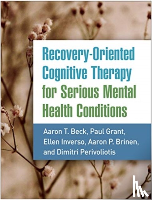 Beck, Aaron T., Grant, Paul (University of Pennsylvania, Inverso, Ellen (Beck Institute for Cognitive Behavior Therapy, Brinen, Aaron P. (Vanderbilt University Medical Center - Recovery-Oriented Cognitive Therapy for Serious Mental Health Conditions