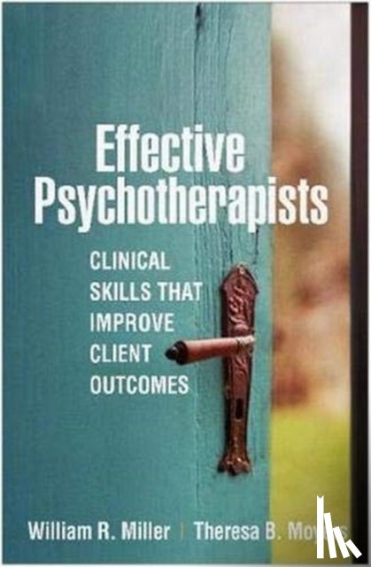 Miller, William R. (University of New Mexico (Emeritus), United States), Moyers, Theresa B. (University of New Mexico, United States) - Effective Psychotherapists