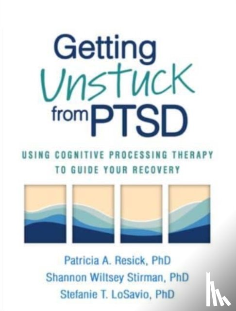 Resick, Patricia A., Wiltsey Stirman, Shannon, LoSavio, Stefanie T. - Getting Unstuck from PTSD