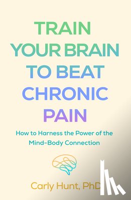 Hunt, Carly - Train Your Brain to Beat Chronic Pain