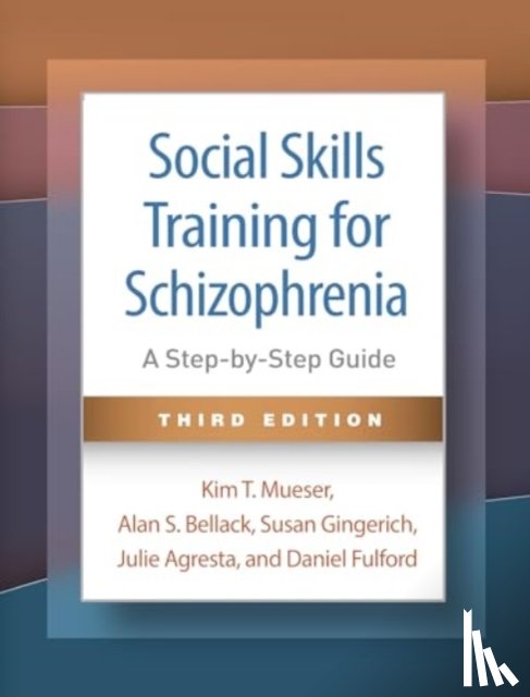 Mueser, Kim T., Bellack, Alan S. (and Clinical Center (MIRECC), Gingerich, Susan, Agresta, Julie (private practice - Social Skills Training for Schizophrenia, Third Edition