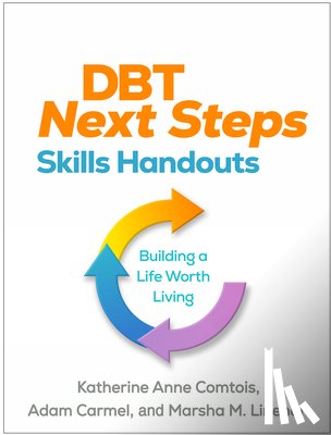 Comtois, Katherine Anne (University of Washington, Carmel, Adam (University of Washington, Linehan, Marsha M. (University of Washington (Emeritus) - DBT Next Steps Skills Handouts