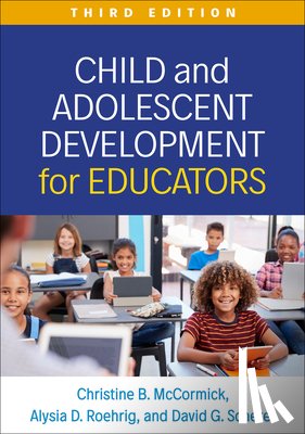 McCormick, Christine B. (University of Massachusetts, Roehrig, Alysia D., Scherer, David G. (University of Massachusetts - Child and Adolescent Development for Educators, Third Edition