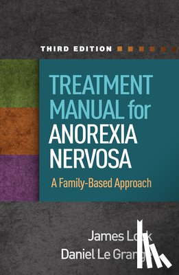 Lock, James (Stanford University School of Medicine, Le Grange, Daniel (San Francisco; The University of Chicago (Emeritus) - Treatment Manual for Anorexia Nervosa, Third Edition