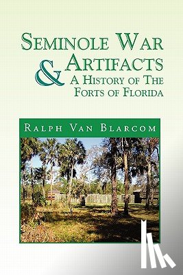 Blarcom, Ralph Van - Seminole War Artifacts & a History of the Forts of Florida