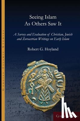 Hoyland, Robert - Seeing Islam as Others Saw It