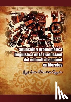 Guzm N, Luz Mar, Guzman, Luz Maria Cervantes - Situacion y Problematica Linguistica En La Traduccion del Nahuatl Al Espanol En Morelos