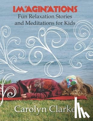 Clarke, Carolyn - Imaginations: Fun Relaxation Stories and Meditations for Kids