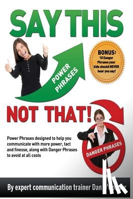 O'Connor, Dan - Say This--NOT THAT: Power phrases designed to help you communicate with power, tact, and finesse, along with danger phrases to avoid at all costs