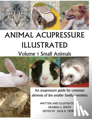 Smith, Deanna S. - Animal Acupressure Illustrated: Volume 1 Small Animals