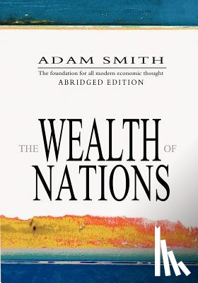 Smith, Adam - The Wealth Of Nations: Abridged