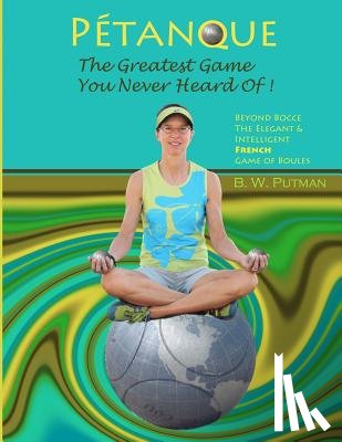 Martens, Kris B. - Pétanque: The Greatest Game You Never Heard Of: Beyond Bocce, The Elegant & Intelligent French Game of Boules