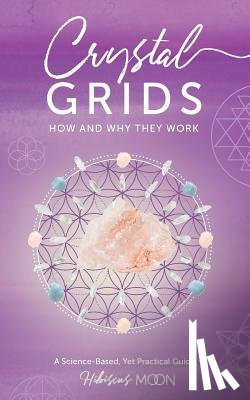 Moon, Hibiscus - Crystal Grids: How and Why They Work: A Science-Based, Yet Practical Guide