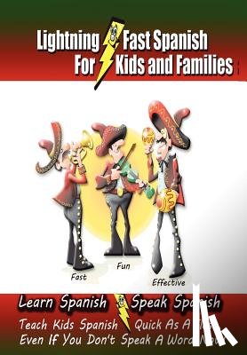 Woods, Carolyn - Lightning-Fast Spanish - for Kids and Families: Learn Spanish, Speak Spanish, Teach Kids Spanish- Quick as a Flash, Even if You Don't Speak a Word Now