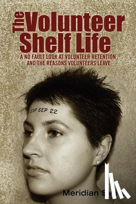 Swift, Meridian - The Volunteer Shelf Life: A No Fault Look at Volunteer Retention and the Reasons Volunteers Leave