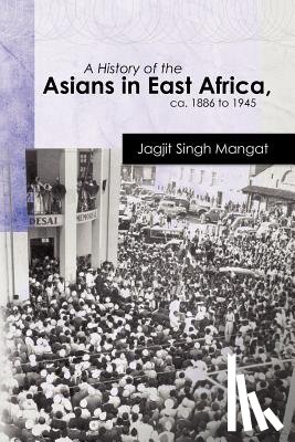 Mangat, Jagjit Singh - A History of the Asians in East Africa, ca. 1886 to 1945