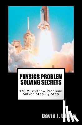 Ulrich, David J. - Physics Problem Solving Secrets: 120 Must-Know Problems Solved Step-By-Step