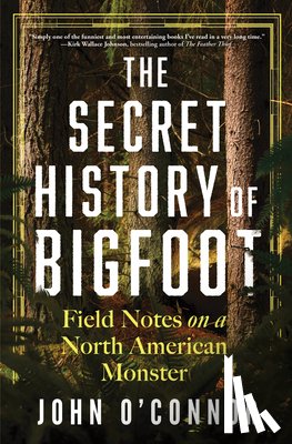 O'Connor, John - The Secret History of Bigfoot: Field Notes on a North American Monster