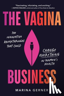 Gerner, Marina - The Vagina Business: The Innovative Breakthroughs That Could Change Everything in Women's Health