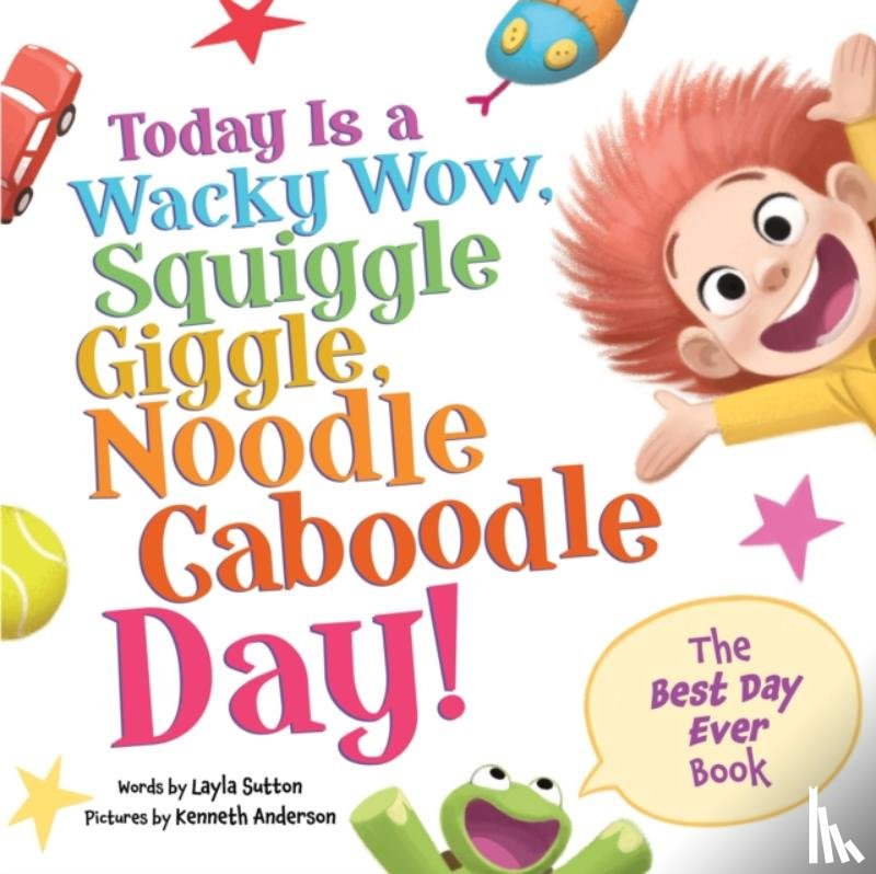 Sutton, Layla - Today Is a Wacky Wow, Squiggle Giggle, Noodle Caboodle Day!