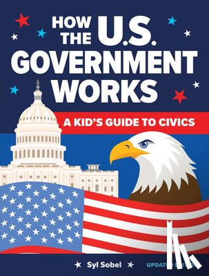 Sobel, Syl - How the U.S. Government Works: A Kid's Guide to Civics