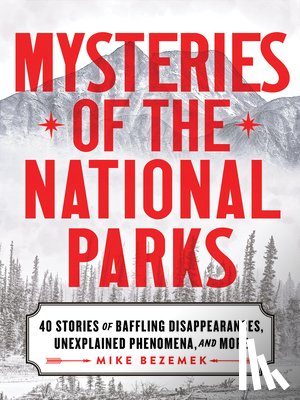 Bezemek, Mike - Mysteries of the National Parks: 35 Stories of Baffling Disappearances, Unexplained Phenomena, and More