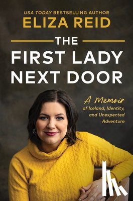 Reid, Eliza - The First Lady Next Door: A Memoir of Iceland, Identity, and Unexpected Adventure