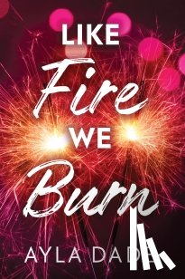 Dade, Ayla - Like Fire We Burn