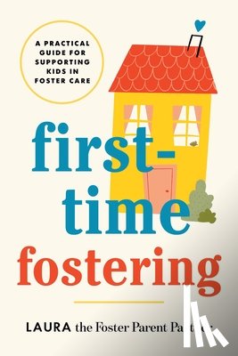 Laura the Foster Parent Partner - First-Time Fostering: A Practical Guide for Supporting Kids in Foster Care