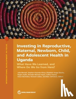 Mensah, Julia - Investing in Reproductive, Maternal, Newborn, Child, and Adolescent Health in Uganda: What Have We Learned, and Where Do We Go from Here?