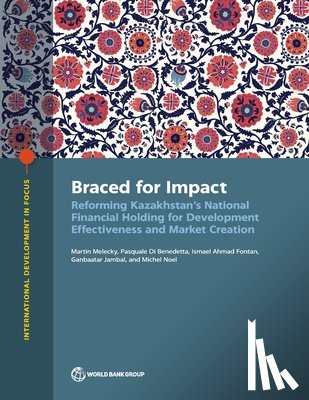 Melecky, Martin - Braced for Impact: Reforming Kazakhstan's National Financial Holding for Development Effectiveness and Market Creation