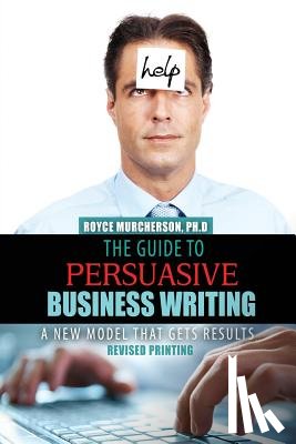 Murcherson, Royce Kay - The Guide to Persuasive Business Writing: A New Model that Gets Results