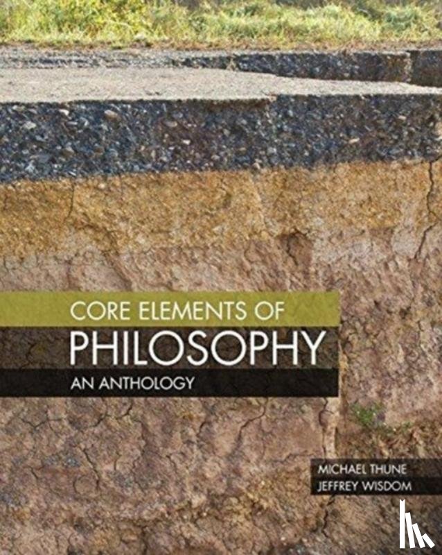 Thune, Michael, Wisdom, Jeffrey - Core Elements of Philosophy: An Anthology
