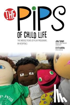 Turner, Joan C., Brown, Civita A. - The Pips of Child Life II: The Middle Years of Play Programs in Hospitals