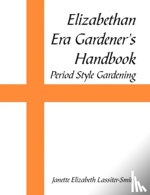 Lassiter-Smith, Janette Elizabeth - Elizabethan Era Gardener's Handbook