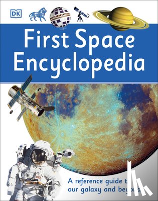 DK - First Space Encyclopedia: A Reference Guide to Our Galaxy and Beyond
