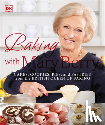 Berry, Mary - Baking with Mary Berry: Cakes, Cookies, Pies, and Pastries from the British Queen of Baking