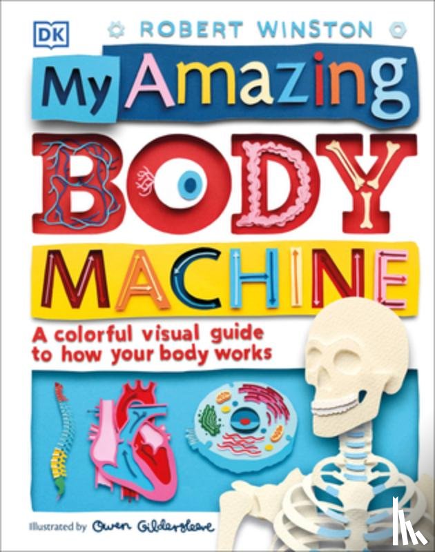 Winston, Robert - My Amazing Body Machine: A Colorful Visual Guide to How Your Body Works