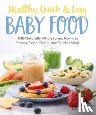 Doherty, Kathryn - Healthy, Quick & Easy Baby Food: 100 Naturally Wholesome, No-Fuss Purees, Finger Foods and Toddler Meals