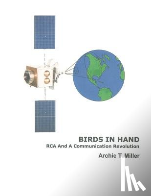 Miller, Archie T. - Birds In Hand: RCA And A Communication Revolution