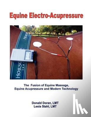 Stahl Lmt, Lesia - Equine Electro-Acupressure: The Fusion of Equine Massage, Equine Acupressure and Modern Technology