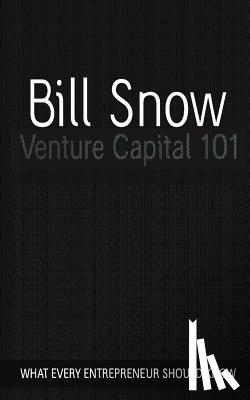 Snow, Bill - Venture Capital 101